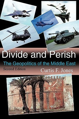 Divide and Perish: The Geopolitics of the Middle East, Second Edition by Jones, Curtis F.