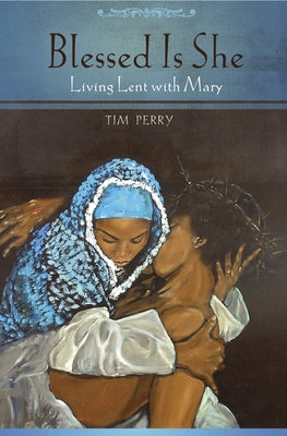 Blessed Is She: Living Lent with Mary by Perry, Tim