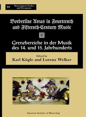 Msd 55 Borderline Areas in Fourteenth and Fifteenth Century Music / Grenzbereiche in Der Musik Des 14. Und 15. Jahrhunderts, Eds. Lorenz Welker and Ka by Kügle, Karl