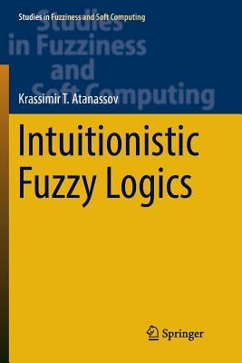 Intuitionistic Fuzzy Logics by T. Atanassov, Krassimir