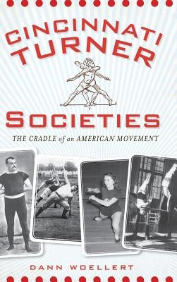 Cincinnati Turner Societies: The Cradle of an American Movement by Woellert, Dann