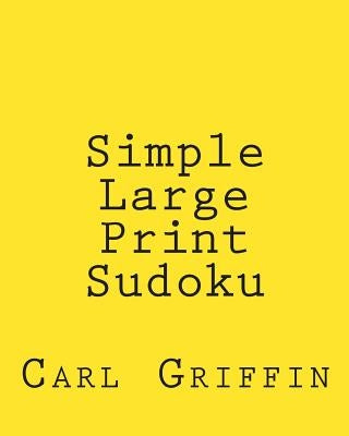 Simple Large Print Sudoku: Fun, Large Print Sudoku Puzzles by Griffin, Carl
