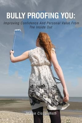 Bully Proofing You: Improving Confidence And Personal Value From The Inside Out by Cisco-Meth, Jeanie
