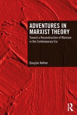 Adventures in Marxist Theory: Toward a Reconstruction of Marxism in the Contemporary Era by Kellner, Douglas