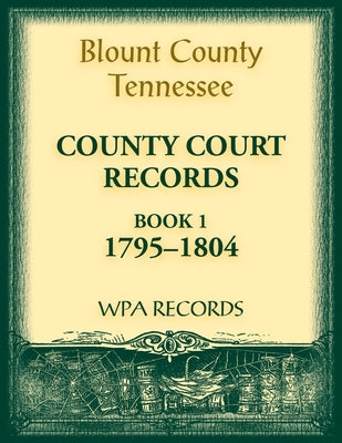 Blount County, Tennessee, County Court Records, 1795-1804 by Wpa Records