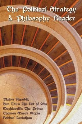 The Political Strategy and Philosophy Reader including (complete and unabridged): Plato's Republic, Sun Tzu's The Art of War, Machiavelli's The Prince by More, Thomas