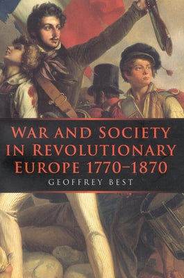 War and Society in Revolutionary Europe 1770-1870: Volume 3 by Best, Geoffrey