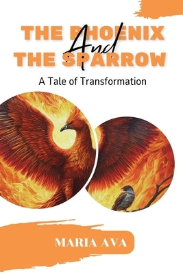The Phoenix and the Sparrow: A Tale of Transformation, Unleash Your Inner Strength and Overcome Life's Challenges by Ava, Maria