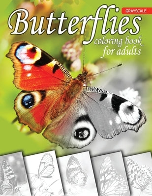Butterflies Grayscale Coloring Book for Adults: A Grayscale Coloring Book for Adults of Beautiful Butterflies with Beautiful Photos of Animals for Beg by Jackson, Mary