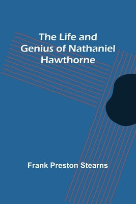 The Life and Genius of Nathaniel Hawthorne by Preston Stearns, Frank