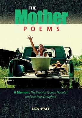 The Mother Poems: A Memoir: The Warrior Queen Novelist and Her Poet Daughter by Hyatt, Liza