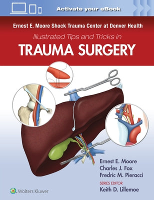 Ernest E. Moore Shock Trauma Center at Denver Health Illustrated Tips and Tricks in Trauma Surgery by Moore, Ernest E.