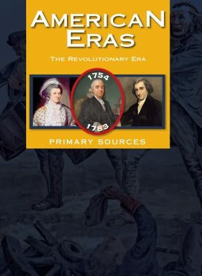 American Eras: Primary Sources: Revolutionary Era, 1754-1783 by Gale Research Inc