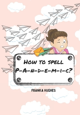 How To Spell Pandemic? by Hughes, Franka