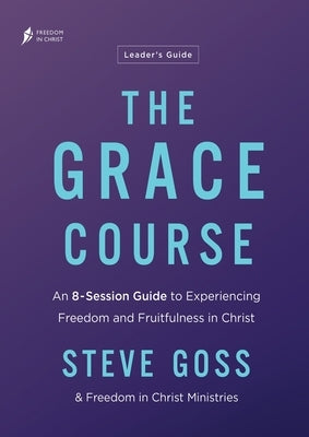 The Grace Course Leader's Guide by Goss, Steve