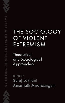 The Sociology of Violent Extremism: Theoretical and Sociological Approaches by Lakhani, Suraj