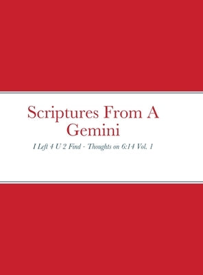 Scriptures From A Gemini: I Left 4 U 2 Find - Thoughts on 6:14 Vol. 1 by Grigger, J. Anthony