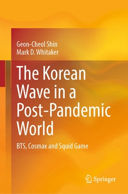 The Korean Wave in a Post-Pandemic World: Bts, Cosmax and Squid Game by Shin, Geon-Cheol