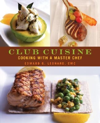 Club Cuisine: Cooking with a Master Chef by Leonard, Edward G.