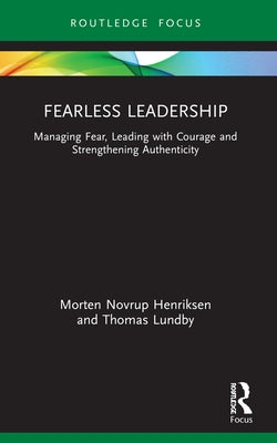 Fearless Leadership: Managing Fear, Leading with Courage and Strengthening Authenticity by Lundby, Thomas