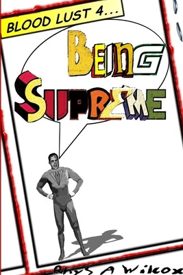Blood Lust 4: Being Supreme by Wilcox, Rhys A.