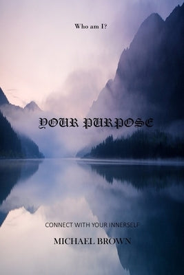 Your Purpose: Connect with your innerself by Brown, Michael