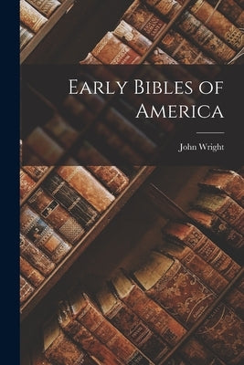 Early Bibles of America by Wright, John
