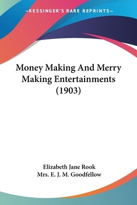 Money Making And Merry Making Entertainments (1903) by Rook, Elizabeth Jane