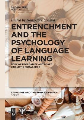 Entrenchment and the Psychology of Language Learning: How We Reorganize and Adapt Linguistic Knowledge by Schmid, Hans-Jörg