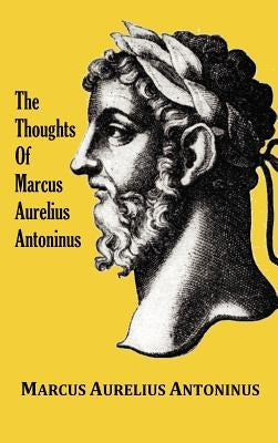 The Thoughts (Meditations) of the Emperor Marcus Aurelius Antoninus - with biographical sketch, philosophy of, illustrations, index and index of terms by Antoninus, Marcus Aurelius