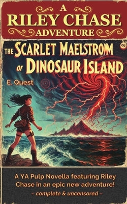 The Scarlet Maelstrom of Dinosaur Island: A Riley Chase Adventure: A Riley Chase Adventure by Quest, E. M.