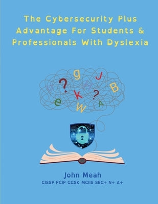 The Cybersecurity Plus Advantage For Students & Professionals With Dyslexia by Meah, John
