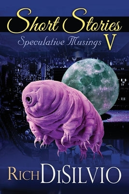 Short Stories V: Speculative Musings by Disilvio, Rich
