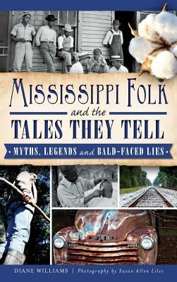 Mississippi Folk and the Tales They Tell: Myths, Legends and Bald-Faced Lies by Williams, Diane