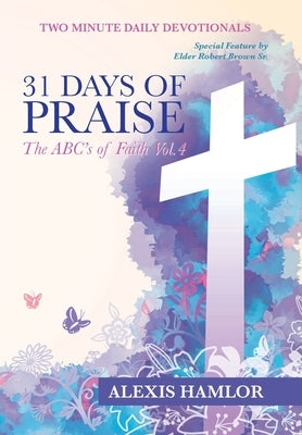 31 Days of Praise: The Abc's of Faith Vol.4 by Hamlor, Alexis
