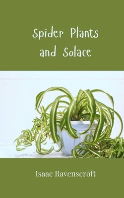 Spider Plants and Solace by Ravenscroft, Isaac