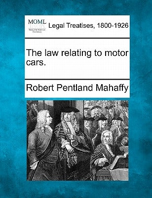 The law relating to motor cars. by Mahaffy, Robert Pentland