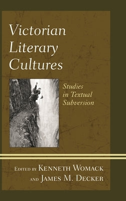 Victorian Literary Cultures: Studies in Textual Subversion by Womack, Kenneth