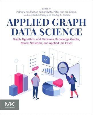 Applied Graph Data Science: Graph Algorithms and Platforms, Knowledge Graphs, Neural Networks, and Applied Use Cases by Raj, Pethuru
