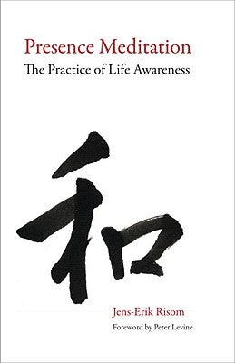 Presence Meditation: The Practice of Life Awareness by Risom, Jens-Erik
