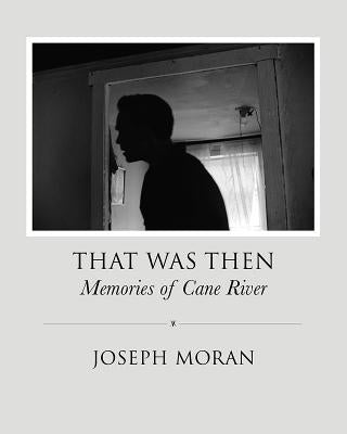 That Was Then: Memories of Cane River by Moran, Joseph Anthony