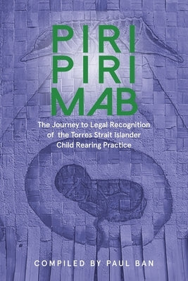 Piri Piri Mab: The Journey to Legal Recognition of the Torres Strait Islander Child Rearing Practice by Ban, Paul