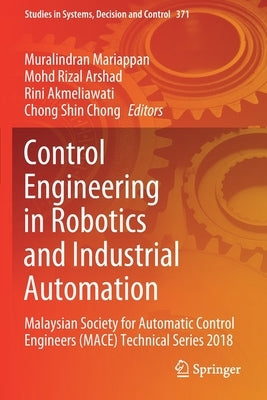 Control Engineering in Robotics and Industrial Automation: Malaysian Society for Automatic Control Engineers (Mace) Technical Series 2018 by Mariappan, Muralindran