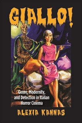Giallo!: Genre, Modernity, and Detection in Italian Horror Cinema by Kannas, Alexia