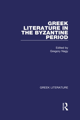 Greek Literature in the Byzantine Period: Greek Literature by Nagy, Gregory