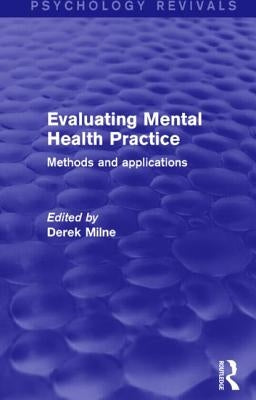 Evaluating Mental Health Practice (Psychology Revivals): Methods and Applications by Milne, Derek