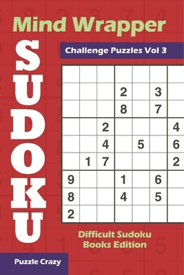 Mind Wrapper Sudoku Challenge Puzzles Vol 3: Difficult Sudoku Books Edition by Puzzle Crazy