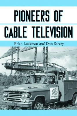 Pioneers of Cable Television: The Pennsylvania Founders of an Industry by Lockman, Brian