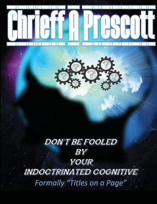 Don't Be Fooled by Your Indoctrinated Cognitive by Prescott, Chrieff