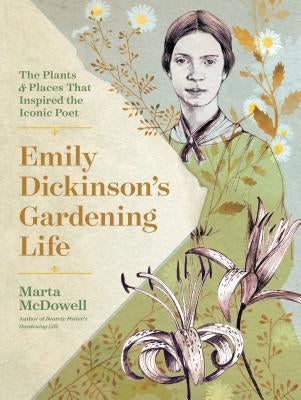 Emily Dickinson's Gardening Life: The Plants and Places That Inspired the Iconic Poet by McDowell, Marta